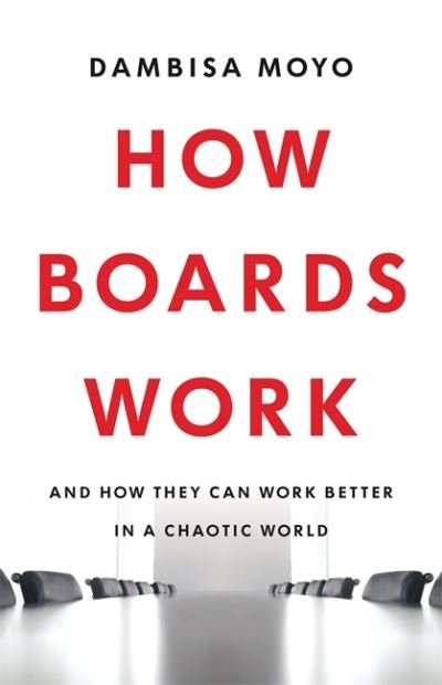 Cover for Dambisa Moyo · How Boards Work: And How They Can Work Better in a Chaotic World (Inbunden Bok) (2021)