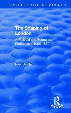 Cover for Balchin, Paul (University of Greenwich, UK) · The Shaping of London: A Political and Economic Perspective 1066-1870 - Routledge Revivals (Paperback Book) [size L] (2020)