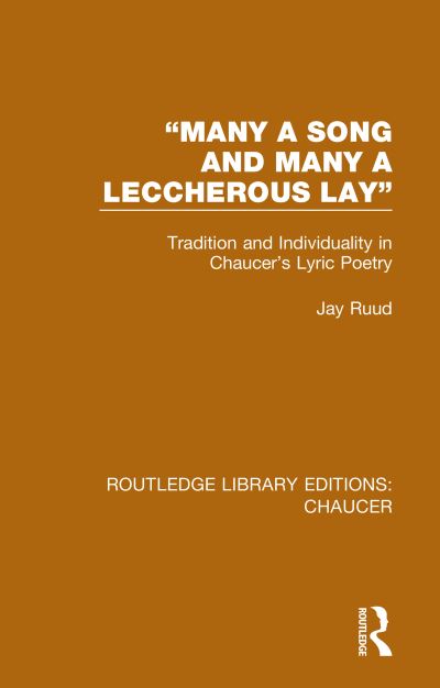 Cover for Jay Ruud · &quot;Many a Song and Many a Leccherous Lay&quot;: Tradition and Individuality in Chaucer's Lyric Poetry - Routledge Library Editions: Chaucer (Hardcover Book) (2019)