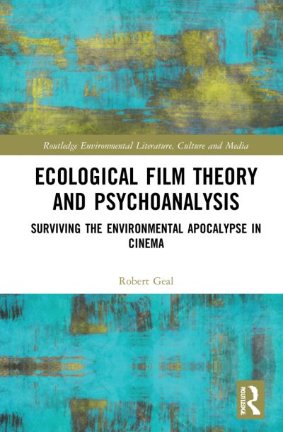 Cover for Robert Geal · Ecological Film Theory and Psychoanalysis: Surviving the Environmental Apocalypse in Cinema - Routledge Environmental Literature, Culture and Media (Hardcover Book) (2021)