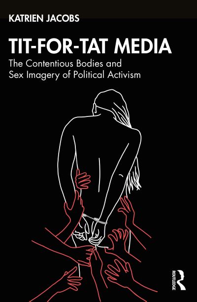 Cover for Jacobs, Katrien (The Chinese University of Hong Kong, HK) · Tit-For-Tat Media: The Contentious Bodies and Sex Imagery of Political Activism (Paperback Book) (2022)