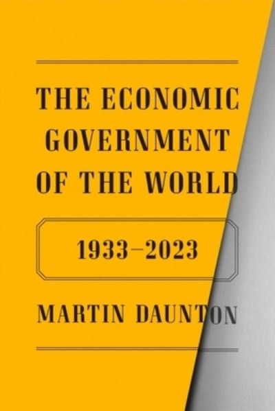 Cover for Martin Daunton · The Economic Government of the World: 1933-2023 (Hardcover Book) (2023)