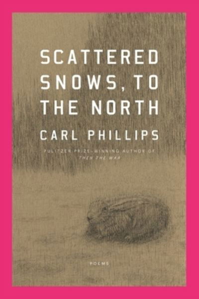 Cover for Carl Phillips · Scattered Snows, to the North (Book) (2024)