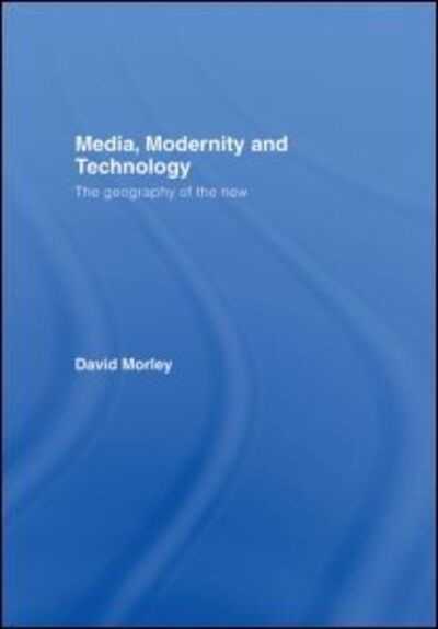 Cover for David Morley · Media, Modernity and Technology: The Geography of the New - Comedia (Hardcover Book) (2006)