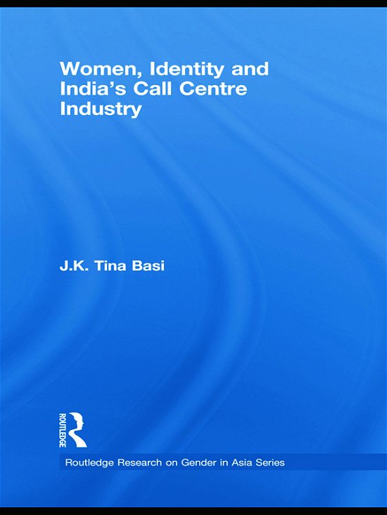 Cover for Basi, J.K. Tina (Ethnographic Researcher, Mehfil Enterprise, UK) · Women, Identity and India's Call Centre Industry - Routledge Research on Gender in Asia Series (Paperback Bog) (2012)