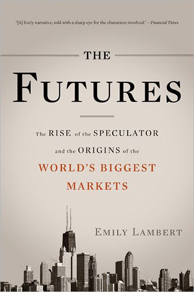 The Futures: The Rise of the Speculator and the Origins of the World's Biggest Markets - Emily Lambert - Bücher - Basic Books - 9780465028412 - 6. März 2012