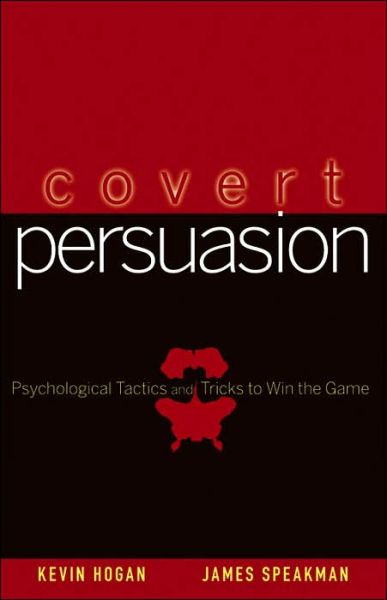 Covert Persuasion: Psychological Tactics and Tricks to Win the Game - Kevin Hogan - Książki - John Wiley & Sons Inc - 9780470051412 - 22 września 2006