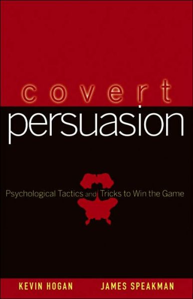 Covert Persuasion: Psychological Tactics and Tricks to Win the Game - Kevin Hogan - Bøger - John Wiley & Sons Inc - 9780470051412 - 22. september 2006