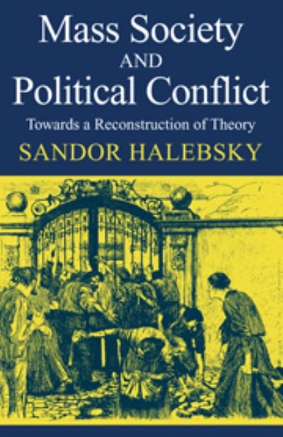 Cover for Sandor Halebsky · Mass Society and Political Conflict: Toward a reconstruction of theory (Innbunden bok) (1976)