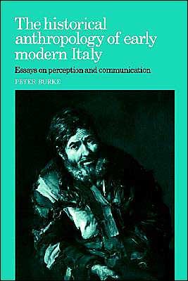 Cover for Burke, Peter (Emmanuel College, Cambridge) · The Historical Anthropology of Early Modern Italy: Essays on Perception and Communication (Hardcover bog) (1987)