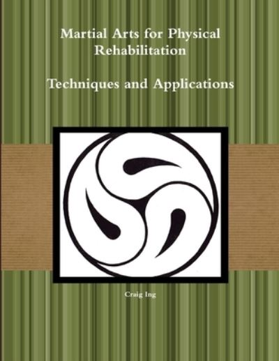 Cover for Craig Ing · Martial Arts for Physical Rehabilitation Techniques and Applications (Book) (2009)
