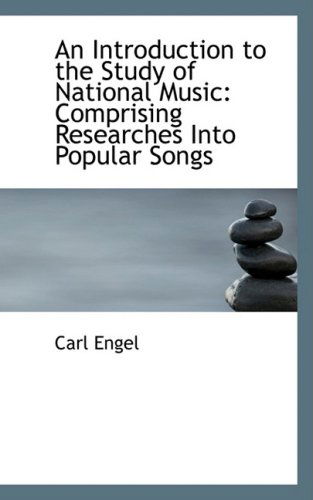 Cover for Carl Engel · An Introduction to the Study of National Music: Comprising Researches into Popular Songs (Inbunden Bok) (2008)