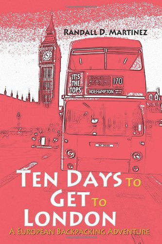 Cover for Randall Martinez · Ten Days to Get to London: a European Backpacking Adventure (Paperback Book) (2004)