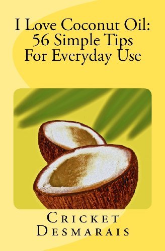 Cover for Cricket Desmarais · I Love Coconut Oil:  56 Simple Tips for Everyday Use (Paperback Book) (2011)