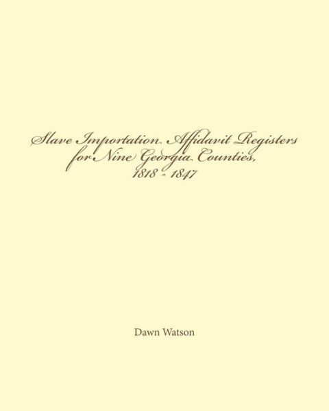 Slave Importation Affidavit Registers for Nine Georgia Counties, 1818 - 1847 - Dawn Watson - Books - Bone Diggers Press - 9780615735412 - November 29, 2012