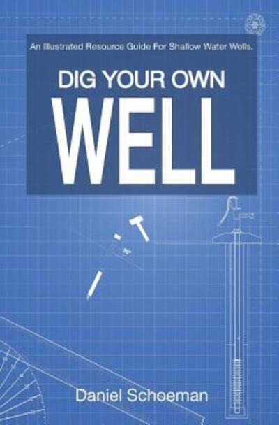 Cover for Daniel Abel Schoeman · Dig Your Own Well : An Illustrated Resource Guide For Shallow Water Wells. (Paperback Book) (2019)