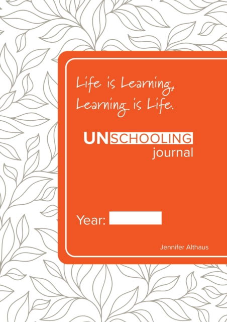 UnSchooling Journal - Jennifer Althaus - Boeken - Cilento Publishing - 9780645000412 - 7 juni 2021