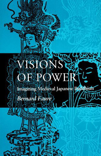 Visions of Power: Imagining Medieval Japanese Buddhism - Bernard Faure - Livros - Princeton University Press - 9780691029412 - 4 de junho de 2000
