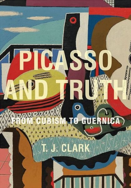 Cover for T. J. Clark · Picasso and Truth: From Cubism to Guernica - Bollingen Series (Hardcover Book) (2013)