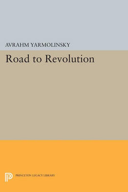 Cover for Avrahm Yarmolinsky · Road to Revolution - Princeton Legacy Library (Taschenbuch) (2014)