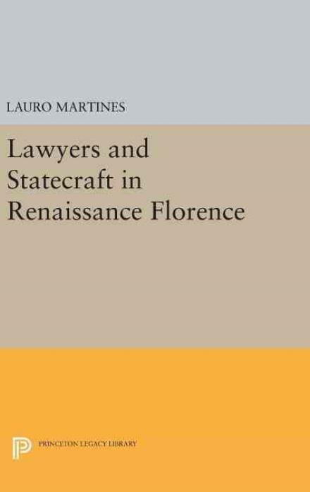 Cover for Lauro Martines · Lawyers and Statecraft in Renaissance Florence - Princeton Legacy Library (Hardcover Book) (2016)