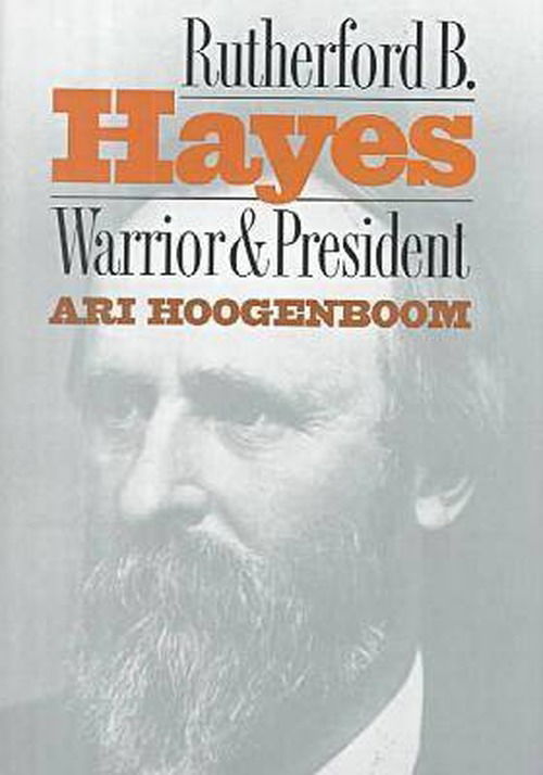 Rutherford B.hayes: Warrior and President - Ari Hoogenboom - Livres - University Press of Kansas - 9780700606412 - 27 janvier 1995