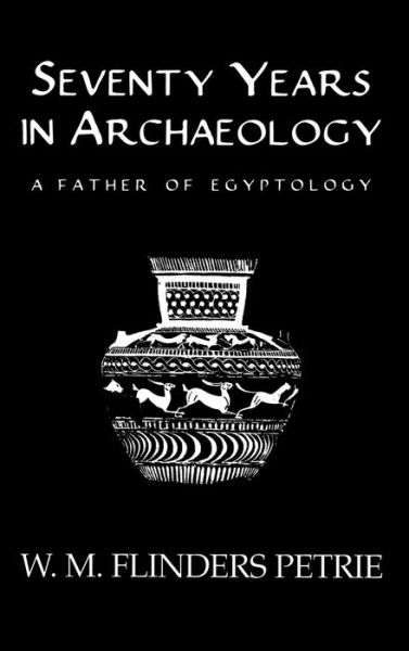 Cover for W.M. Flinders Petrie · Seventy Years In Archaeology: A Father in Egyptology (Hardcover Book) (2005)