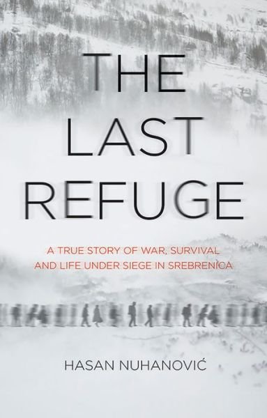 Cover for Hasan Nuhanovic · The Last Refuge: A True Story of War, Survival and Life Under Siege in Srebrenica (Innbunden bok) (2019)