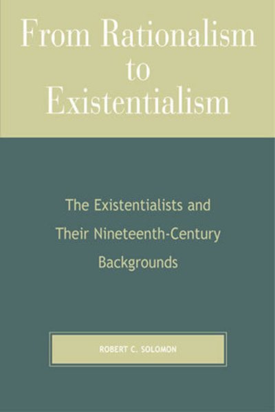 Cover for Solomon, Robert C., Quincy Lee Centennial Pro · From Rationalism to Existentialism: The Existentialists and Their Nineteenth-Century Backgrounds (Paperback Book) [Second edition] (2001)