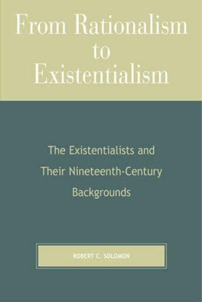 Cover for Solomon, Robert C., Quincy Lee Centennial Professor of Business and Philosophy and Distinguishe · From Rationalism to Existentialism: The Existentialists and Their Nineteenth-Century Backgrounds (Paperback Bog) [Second edition] (2001)