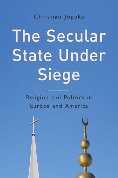 Cover for Christian Joppke · The Secular State Under Siege: Religion and Politics in Europe and America (Hardcover Book) (2015)