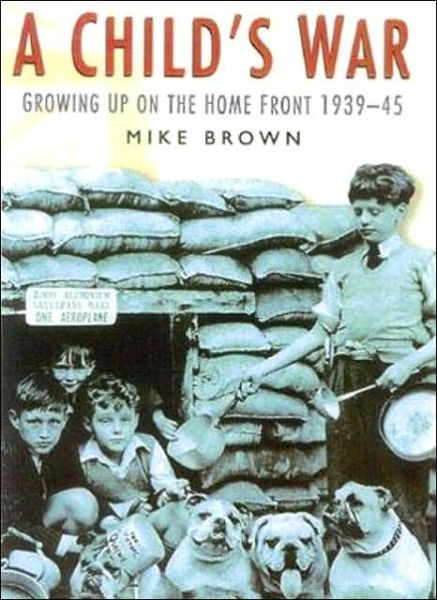 Cover for Mike Brown · A Child's War: Growing Up on the Home Front 1939-45 (Paperback Book) (2000)