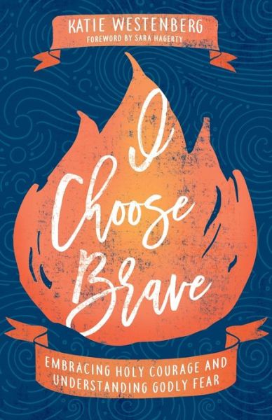 I Choose Brave – Embracing Holy Courage and Understanding Godly Fear - Katie Westenberg - Bøger - Baker Publishing Group - 9780764235412 - 4. september 2020