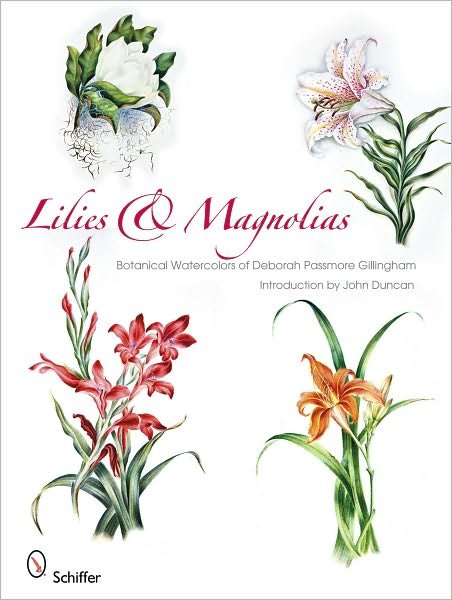 Lilies & Magnolias: Botanical Watercolors of Deborah Passmore Gillingham - John Duncan - Kirjat - Schiffer Publishing Ltd - 9780764334412 - maanantai 24. toukokuuta 2010