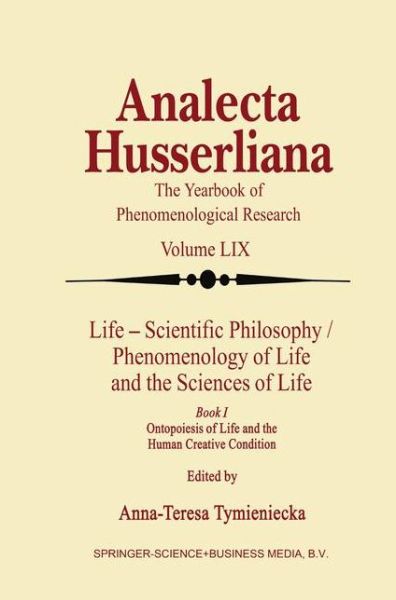 Cover for Anna-teresa Tymieniecka · Life Scientific Philosophy, Phenomenology of Life and the Sciences of Life: Ontopoiesis of Life and the Human Creative Condition - Analecta Husserliana (Gebundenes Buch) [1999 edition] (1999)