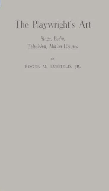 The Playwright's Art: Stage, Radio, Television, Motion Pictures - Roger M. Busfield - Books - ABC-CLIO - 9780837157412 - November 24, 1971