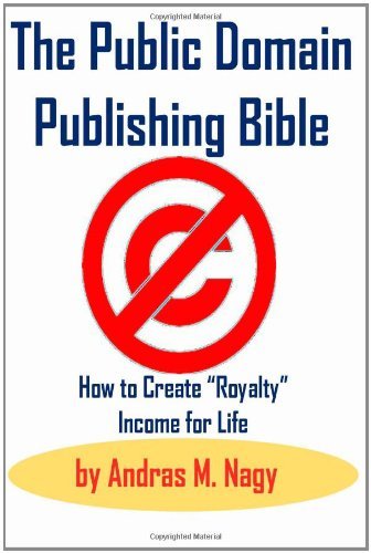 Cover for Andras Miklos Nagy · The Public Domain Publishing Bible: How to Create Royalty Income for Life, 2nd Updated Edition (Pocketbok) [2nd edition] (2009)