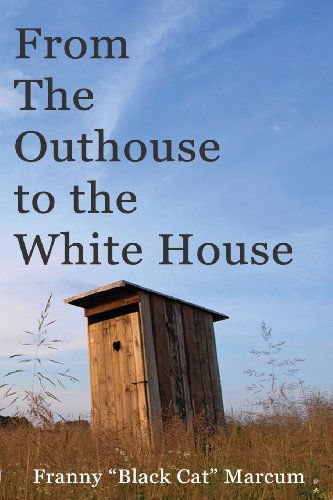 Cover for Franny Black Cat Marcum · From the Outhouse to the White House (Paperback Book) (2013)