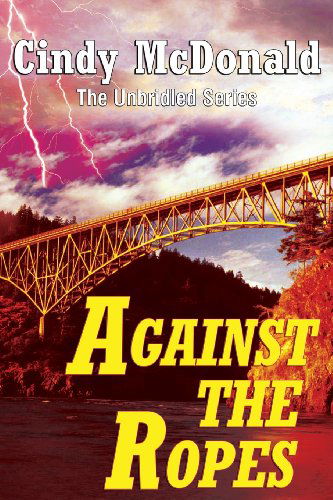 Against the Ropes: the Unbridled Series - Cindy Mcdonald - Książki - Acorn Book Services - 9780989180412 - 28 maja 2013