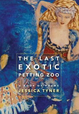 Cover for Jessica Tyner · The Last Exotic Petting Zoo: a Book of Poems (Hardcover Book) (2014)