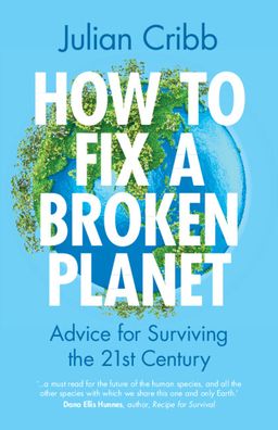 Cover for Cribb, Julian (Council for the Human Future) · How to Fix a Broken Planet: Advice for Surviving the 21st Century (Paperback Bog) (2023)