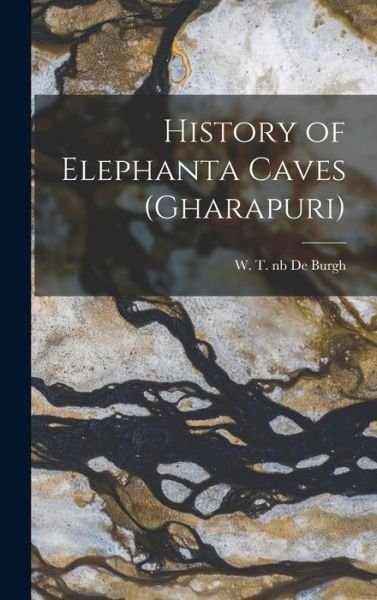 Cover for W T Nb2010016429 de Burgh · History of Elephanta Caves (Gharapuri) (Hardcover Book) (2021)