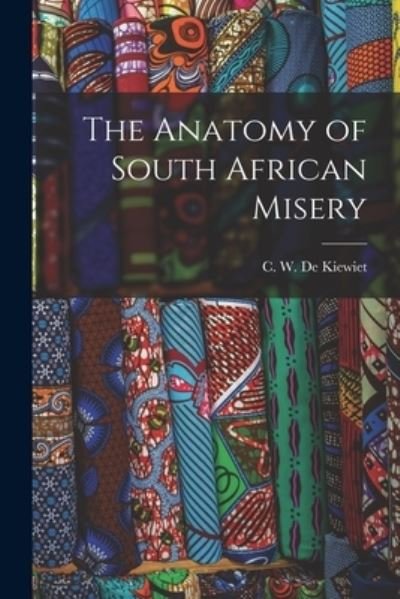 Cover for C W (Cornelius William) de Kiewiet · The Anatomy of South African Misery (Paperback Bog) (2021)