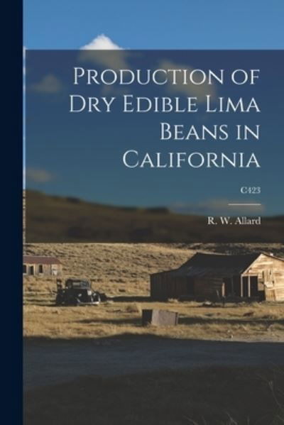 Cover for R W (Robert Wayne) 1919-2003 Allard · Production of Dry Edible Lima Beans in California; C423 (Pocketbok) (2021)