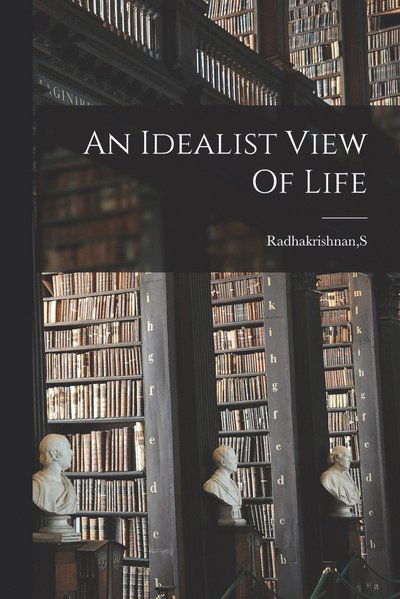 Idealist View of Life - S. Radhakrishnan - Bøger - Creative Media Partners, LLC - 9781015484412 - 26. oktober 2022