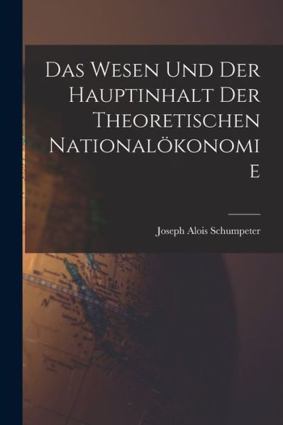 Cover for Joseph Alois Schumpeter · Wesen und der Hauptinhalt der Theoretischen Nationalökonomie (Book) (2022)