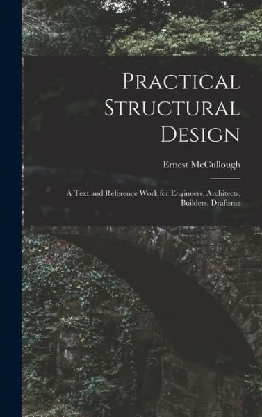 Cover for McCullough Ernest · Practical Structural Design; a Text and Reference Work for Engineers, Architects, Builders, Draftsme (Bok) (2022)
