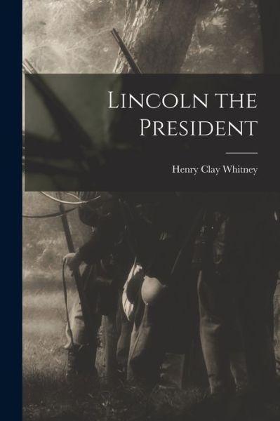Cover for Henry Clay Whitney · Lincoln the President (Book) (2022)