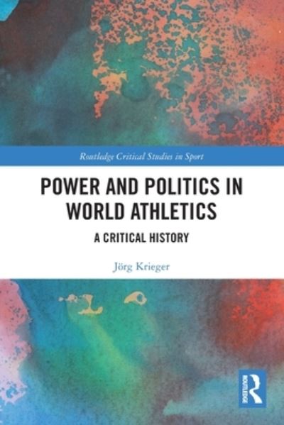 Cover for Jorg Krieger · Power and Politics in World Athletics: A Critical History - Routledge Critical Studies in Sport (Paperback Book) (2023)