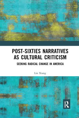 Cover for Xiang, Lin (Sichuan Normal University, China) · Post-Sixties Narratives as Cultural Criticism: Seeking Radical Change in America (Paperback Book) (2021)